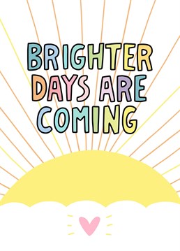 If someone is having a tough time, send them some positive thoughts and let them know you're there for them with this brighter days card