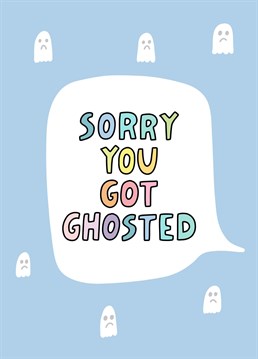 Dating these days isn't easy, especially when you get ghosted. Send your condolences with this colourful card.