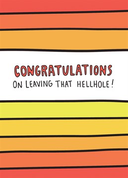 Some jobs are just awful, so let them know how happy you are for them leaving that hellhole with this Angela Chick card.