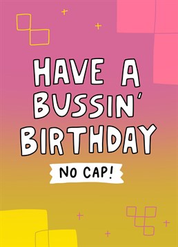 A great birthday card for the younger ones. Wish them a bussin birthday. No cap. They'll know what you mean. Designed by Angela Chick.