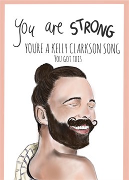 Let a loved one know they're strong like a Kelly Clarkson song with this inspiring Birthday card!
