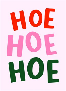 Hoe Hoe Hoe! Send this rude Christmas card to your favourite HOE this year! Designed by Amelia Ellwood