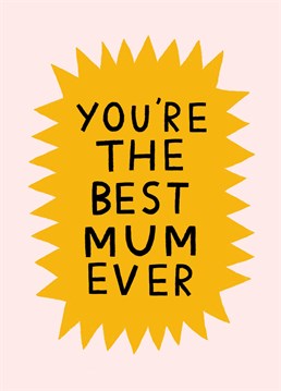 You're the best mum ever! Send this heartfelt card to your mum for her birthday or Mother's Day! Designed by Amelia Ellwood.