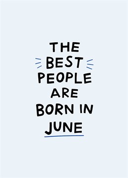 Send this fun birthday card to a June baby! The best people are born in June...right?