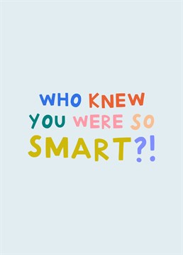 Who Knew You Were So Smart?! Send them this funny card to celebrate their exam results, graduation or all round intelligence! Designed by Amelia Ellwood