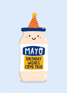 Mayo birthday wishes come true! Send this funny birthday card to your mayonnaise obsessed friend. Designed by Amelia Ellwood