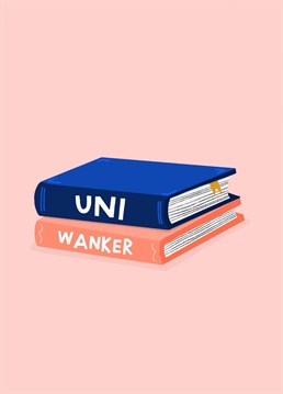 Uni Wanker! Send this rude card to celebrate getting into university. By Amelia Ellwood