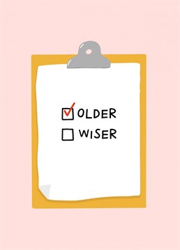 Send this cheeky birthday card to remind them that they may be older but they certainly aren't any wiser!