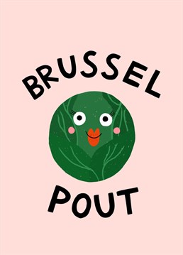 Brussel Pout! Send this funny Christmas card to a brussel sprout fan! Designed by Amelia Ellwood.