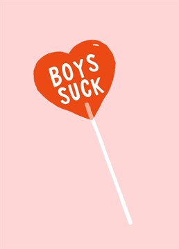 Send this funny card to your friend for Galentine's Day or to celebrate a friend's break up. Boys suck!