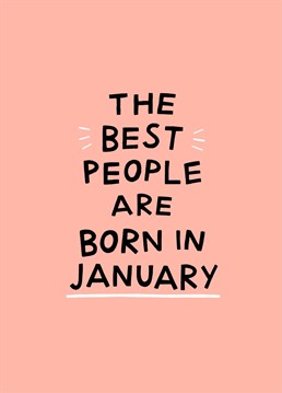 The best people are born in January! Send this funny birthday card to those born in January.