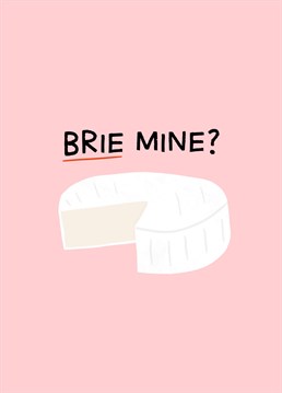 Send this cheesy card to your valentine. Brie mine?