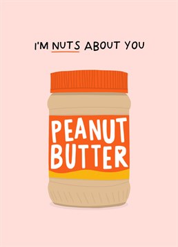 Send this punny peanut butter card for valentine's day and let them know you're nuts about them!