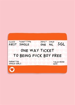 One Way Ticket To Being Fuck Boy Free! Send this funny train ticket card to a single girl to celebrate Galentine's Day.