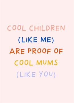 Send this funny card to a cool mum (like you) for Mother's Day!