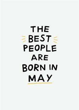Send this fun birthday card to a May baby! The best people are born in May...right?