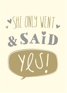She Only Went & Said Yes card by Art File.Spread the happy news with this brilliant engagement card.