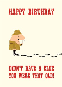 Didn't Have A Clue Birthday card by Art File.The perfect birthday card for that friend who does not look a day older than 20!