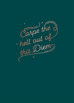 Tell them to seize the day with this Carpe Diem Birthday card by Art File. Just because!