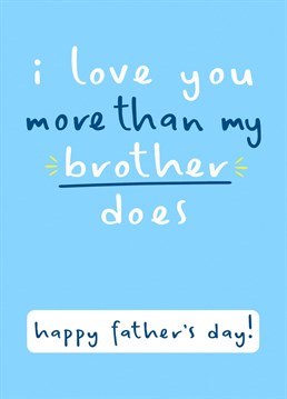 Show your Dad that you love him way more than your Brother does for Father's Day!
