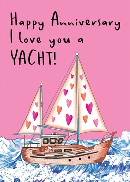Send this cute pun illustrated I Love You A Yacht card to a loved one to celebrate your Anniversary.