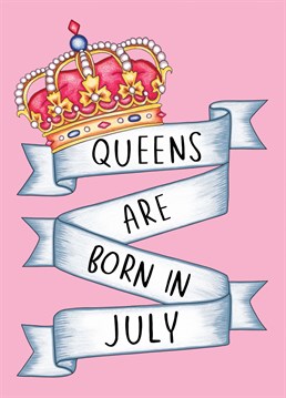 Only absolute Queens are born in July! So let them know with this fun and cute birthday card!
