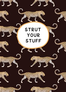 Strut your stuff whenever possible to remind people of how great you are! A Birthday card designed by Alicorn Birthday cards.