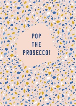 Pop The Prosecco. Pop the Prosecco and raise a glass on this special occasion with this awesome Birthday card by Alicorn Birthday cards. This cream Birthday card has a colourful granite background and says pop the prosecco.