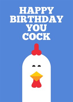Suitable for anyone who's birthday it is and happens to be a cock.