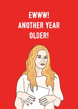 A funny birthday card featuring the lovely Alexis Rose from Schitt's Creek. Another birthday, another year older....ewww!