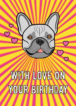 An adorable French Bulldog ( Frenchie) bursting with love features on this cute and colourful birthday greeting.