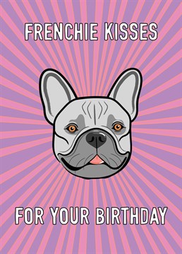 An adorable French Bulldog ( Frenchie) bursting with love and kisses features on this cute and colourful birthday greeting.