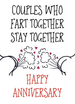 A cheeky anniversary greeting. Couples who fart together stay together!!