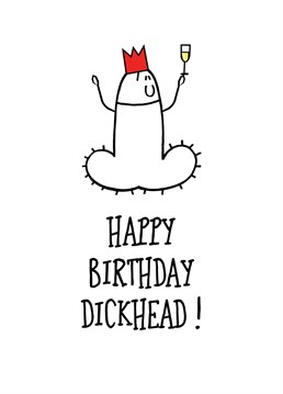 Everyone knows one! Even a dickhead deserves a special birthday card.