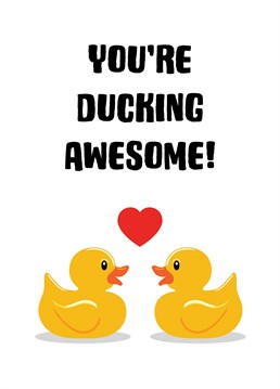 An alternative play on words to let someone know that they are 'ducking' awesome and show them some love and support.