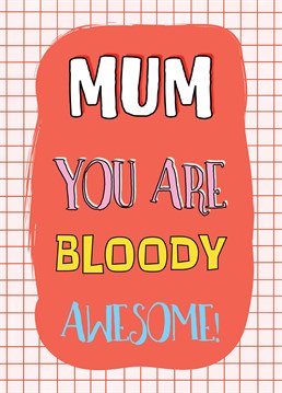 A graphic style design for an awesome Mum. Perfect for Mum's birthday, Mother's Day and thank you's.