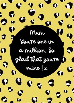Let Mum know that she's special and one in a million. A perfect message for Mum's birthday, Mother's Day or just to show her some love.