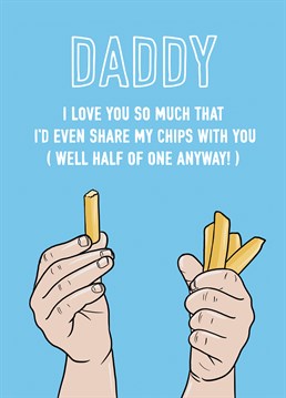 ...... that I'd even share half a chip with you!! A funny declaration. Perfect for Daddy's birthday, Father's Day or just to show some love.