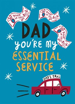 A card for your essential Dad! If he's your Bank and Taxi (and much more!) this is the card to show him your appreciation on Father's Day or Birthday.