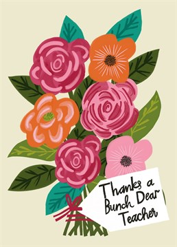 A blooming beautiful Thank You card for your Teacher. Featuring a hand drawn bunch of flowers and hand lettered label and cute pun.