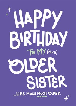 Wish your (much) older sister a Happy Birthday with this cheeky card!