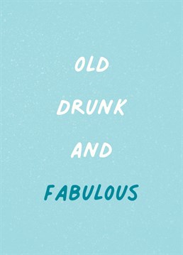 Wish your loved one a happy birthday and remind them how old, drunk and fabulous they are!