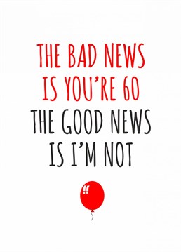 The Bad News Is You're 60, The Good News Is I'm Not Card | Scribbler