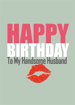 Send your handsome husband this birthday card designed by Banterking.