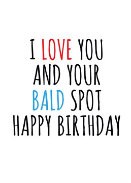 Send this cheeky birthday card to the baldy who you love.