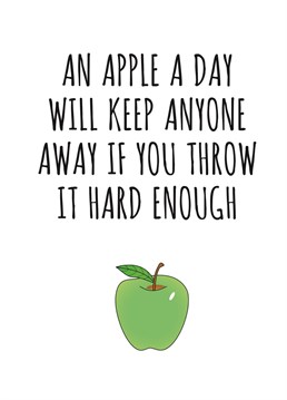 An apple a day will keep anyone away if you throw it hard enough   Send this funny card designed by Banter king.