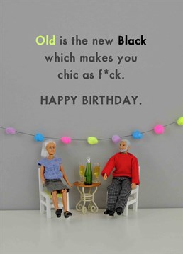 Well, at least there's some pro-points to growing old - they're now chic AF. Let them know with this funny birthday card by Jeffrey & Janice.