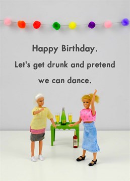I!m pretty sure this is what everyone says when they go out on the weekend but just ends up embarrassing themselves. A birthday card designed by Jeffrey & Janice.