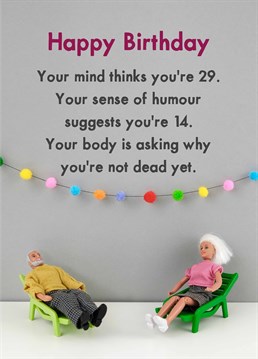 Well you know what they say youre only as old as your mind is unless youre like really old. A birthday card designed by Jeffrey & Janice.