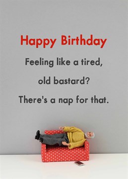 If you see an elderly person napping make sure to check their pule on a regular basis as they may be dead. A birthday card designed by Jeffrey & Janice.